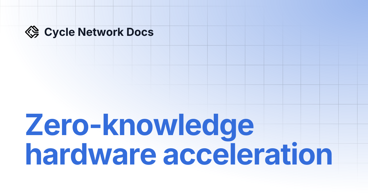 Zero-knowledge hardware acceleration | Cycle Network Docs